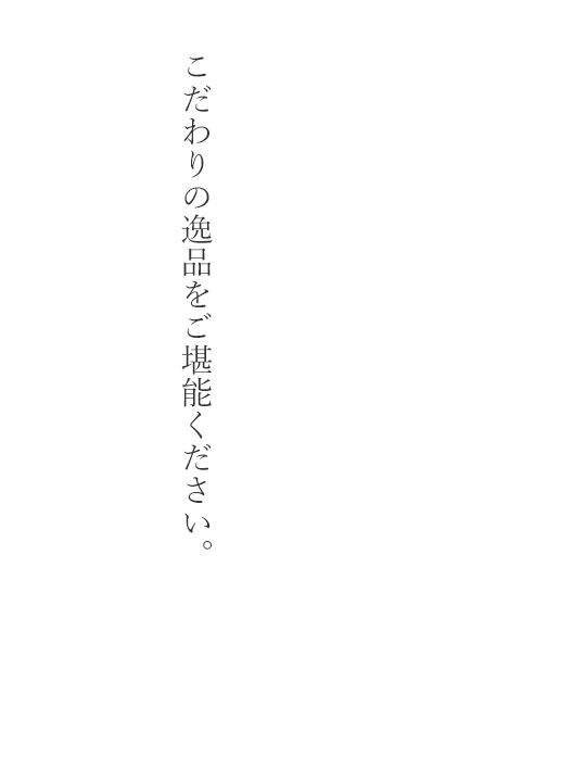 こだわりの逸品をご堪能ください。